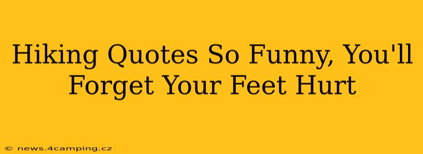 Hiking Quotes So Funny, You'll Forget Your Feet Hurt