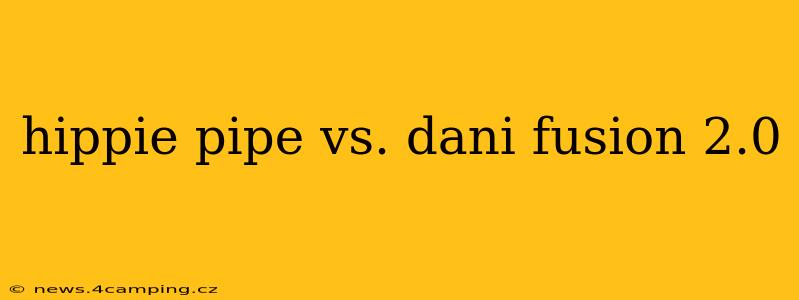 hippie pipe vs. dani fusion 2.0