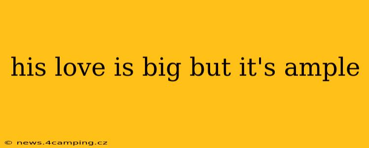 his love is big but it's ample