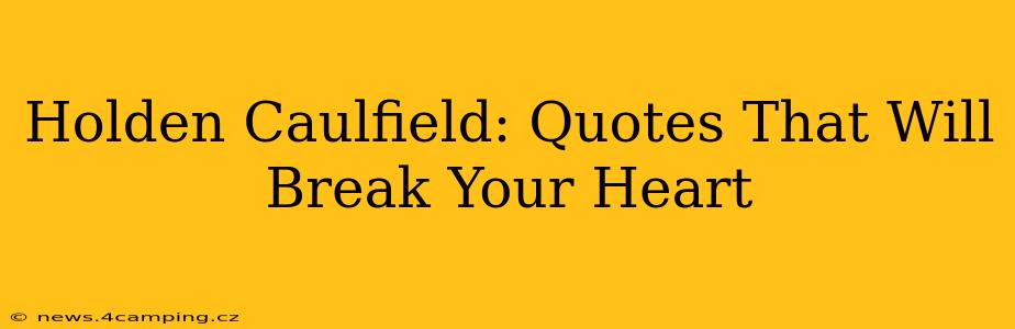 Holden Caulfield: Quotes That Will Break Your Heart