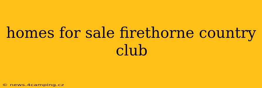 homes for sale firethorne country club