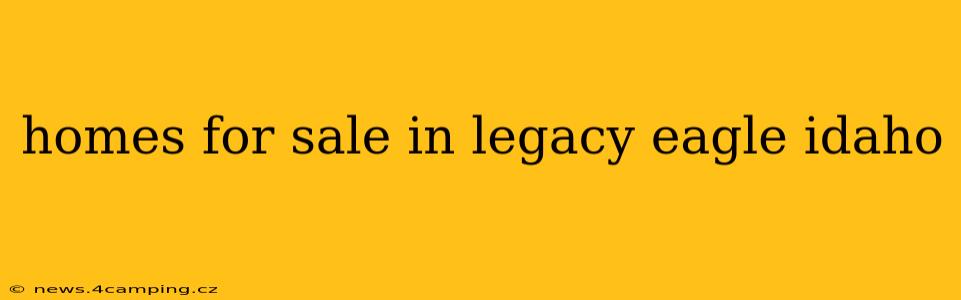 homes for sale in legacy eagle idaho