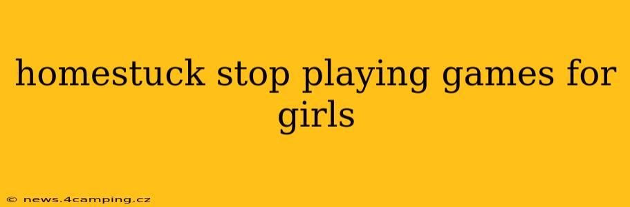 homestuck stop playing games for girls
