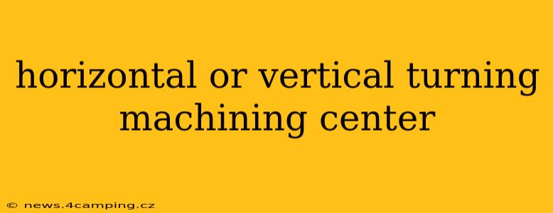 horizontal or vertical turning machining center