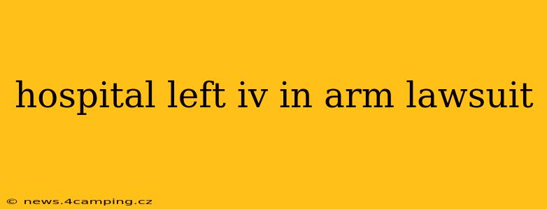 hospital left iv in arm lawsuit