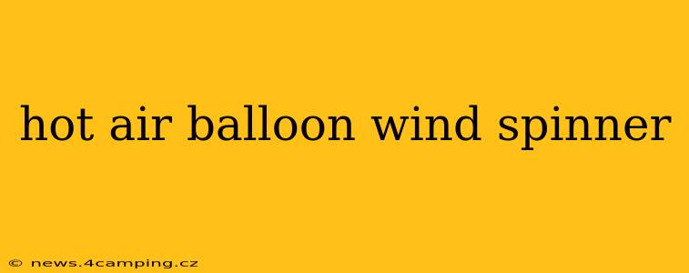 hot air balloon wind spinner