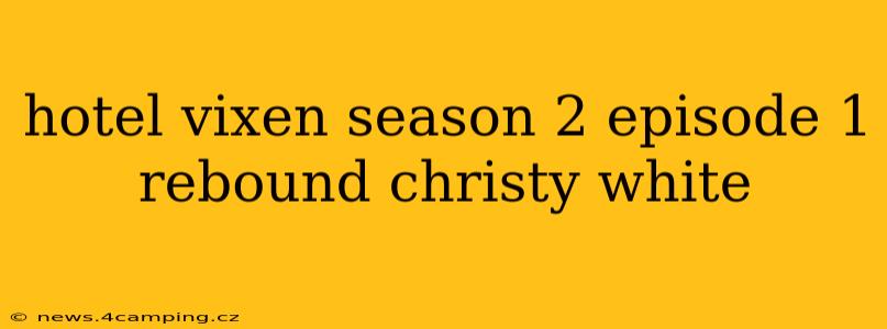 hotel vixen season 2 episode 1 rebound christy white