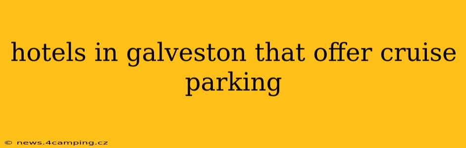 hotels in galveston that offer cruise parking