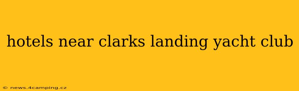 hotels near clarks landing yacht club