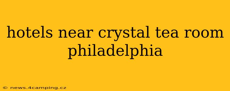 hotels near crystal tea room philadelphia