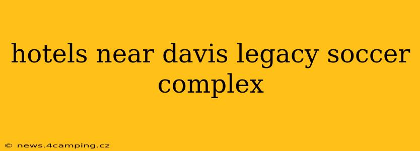hotels near davis legacy soccer complex