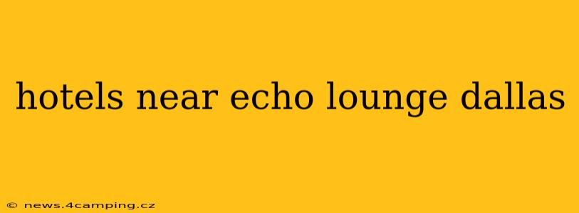 hotels near echo lounge dallas
