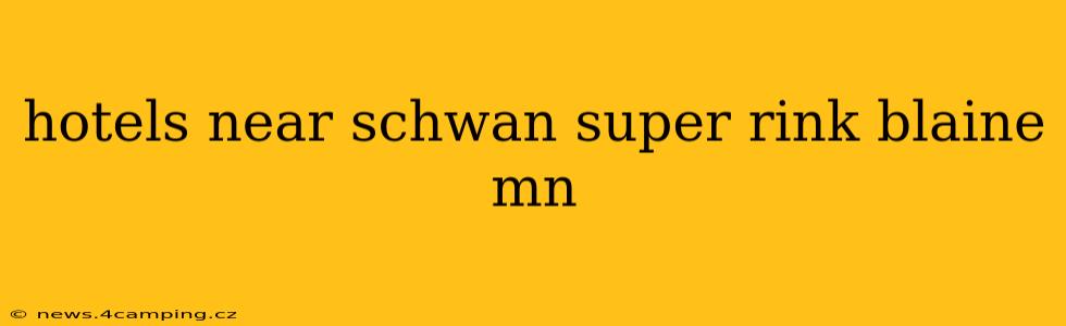 hotels near schwan super rink blaine mn