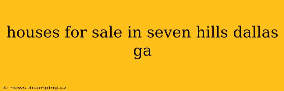 houses for sale in seven hills dallas ga
