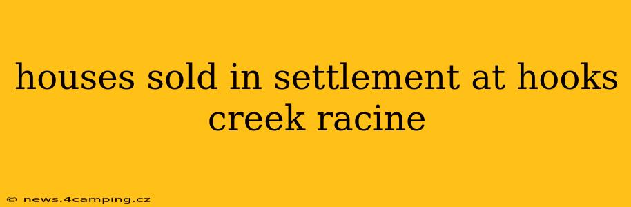 houses sold in settlement at hooks creek racine