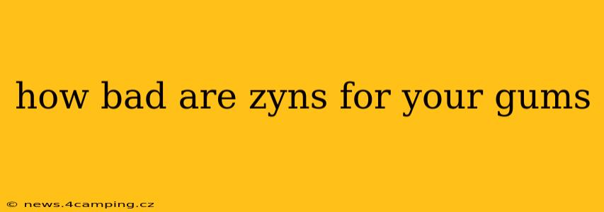 how bad are zyns for your gums