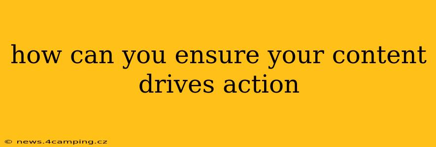 how can you ensure your content drives action