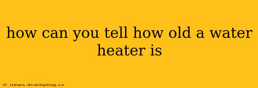 how can you tell how old a water heater is