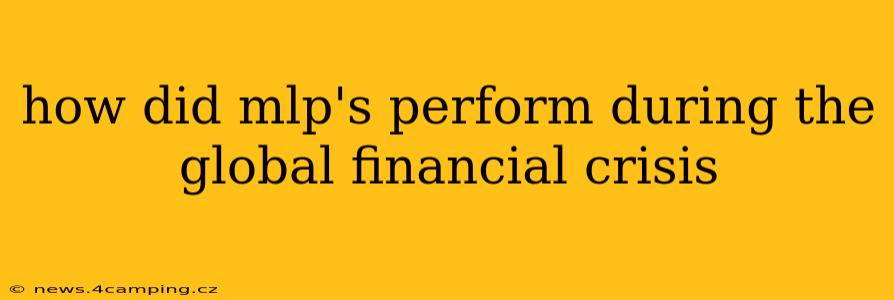 how did mlp's perform during the global financial crisis
