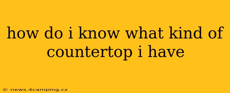 how do i know what kind of countertop i have