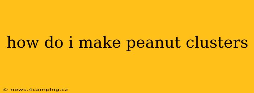 how do i make peanut clusters