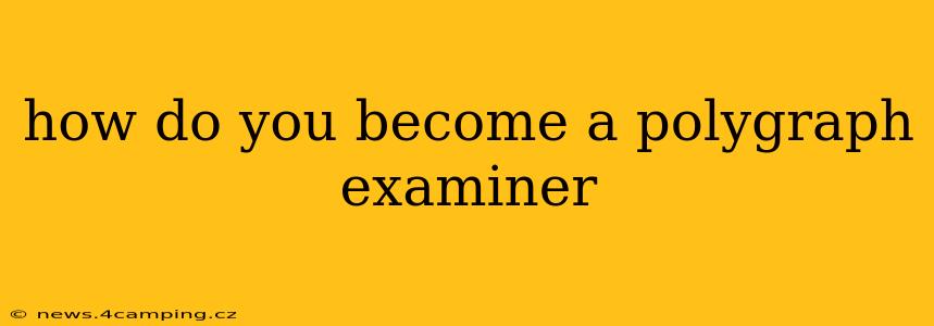 how do you become a polygraph examiner