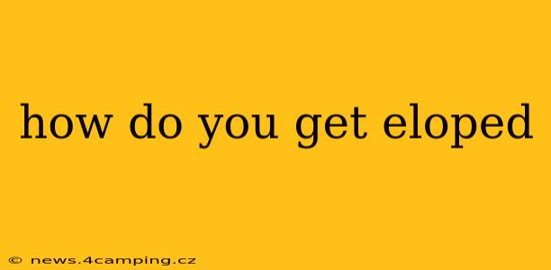 how do you get eloped
