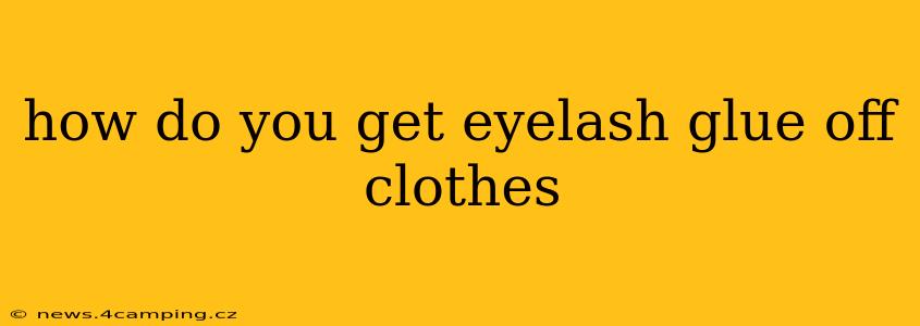 how do you get eyelash glue off clothes