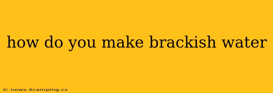 how do you make brackish water