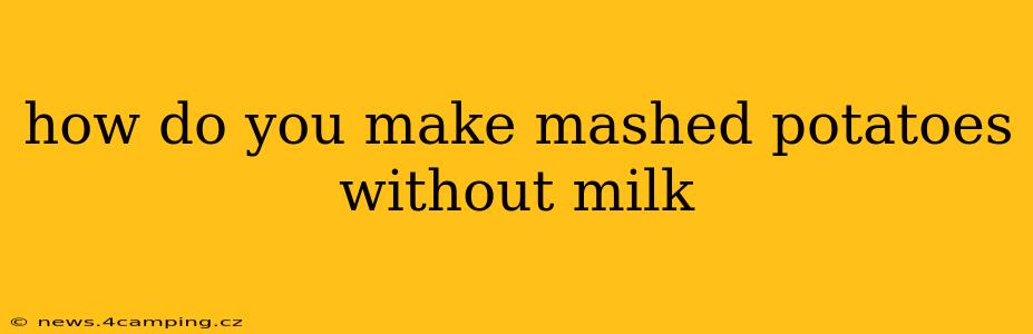 how do you make mashed potatoes without milk