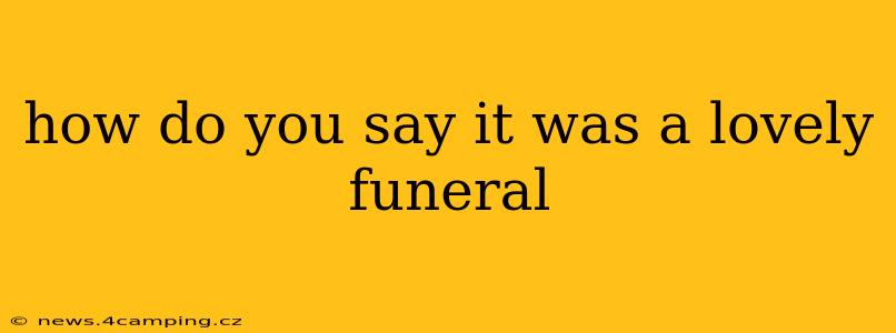 how do you say it was a lovely funeral