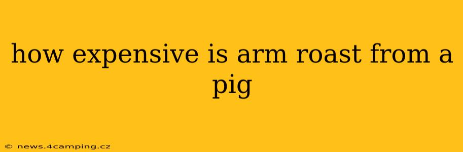 how expensive is arm roast from a pig
