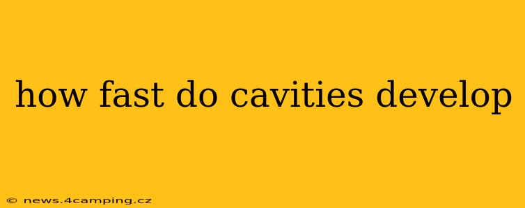 how fast do cavities develop