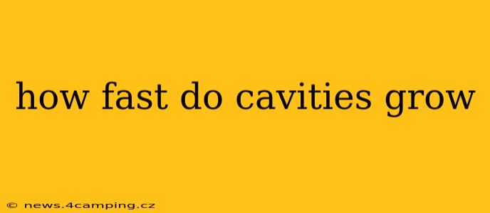 how fast do cavities grow