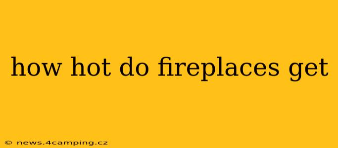 how hot do fireplaces get