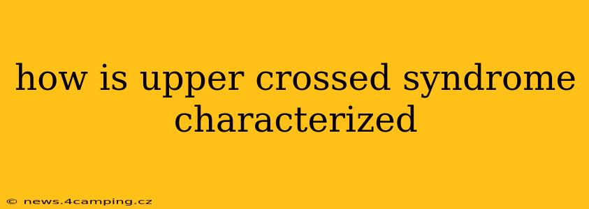 how is upper crossed syndrome characterized