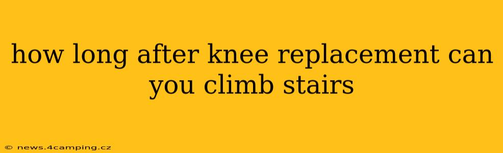 how long after knee replacement can you climb stairs