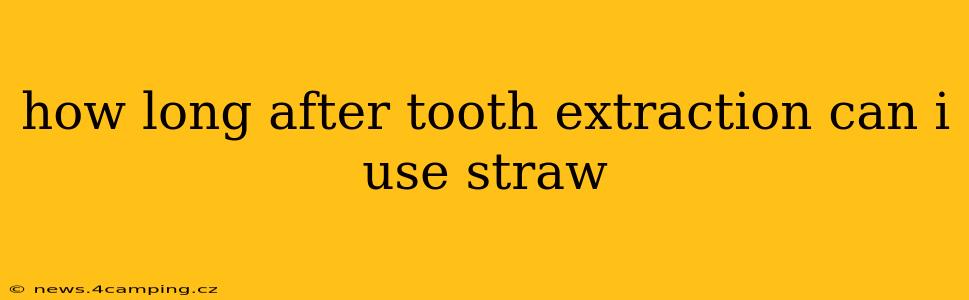 how long after tooth extraction can i use straw