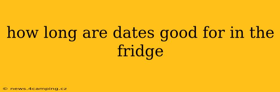 how long are dates good for in the fridge