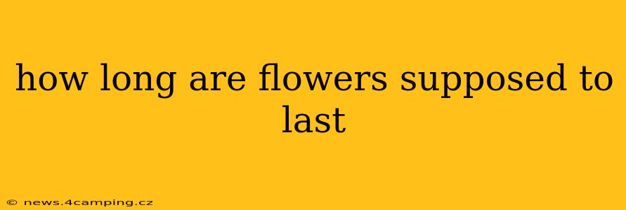 how long are flowers supposed to last