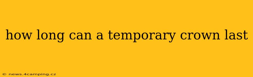 how long can a temporary crown last