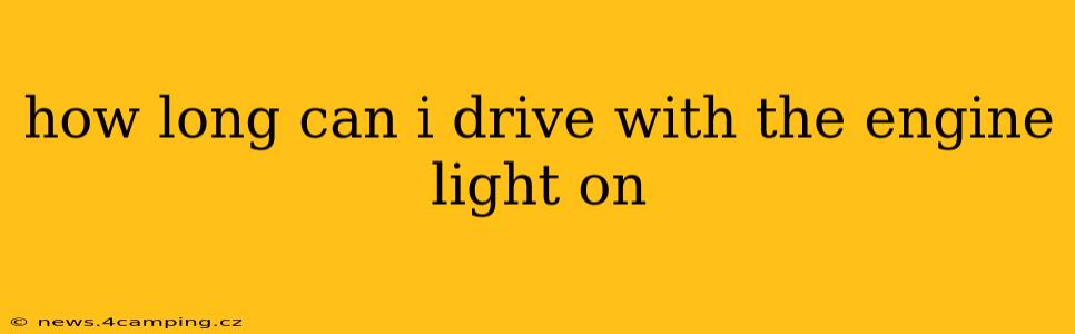 how long can i drive with the engine light on