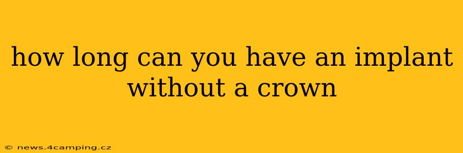 how long can you have an implant without a crown