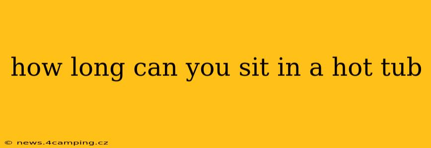 how long can you sit in a hot tub