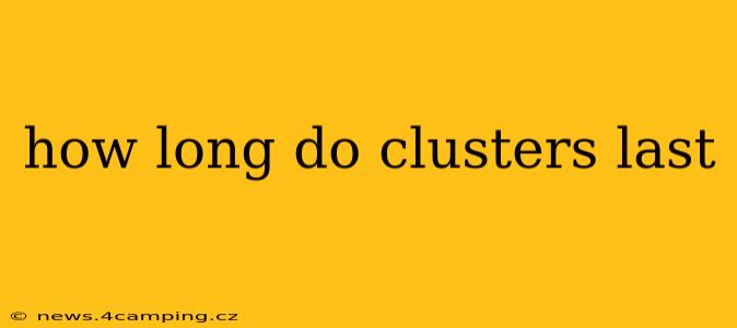 how long do clusters last