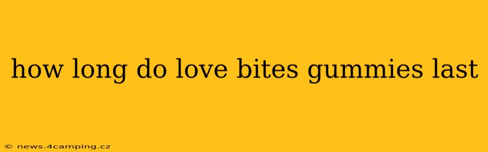 how long do love bites gummies last