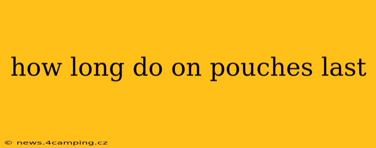 how long do on pouches last