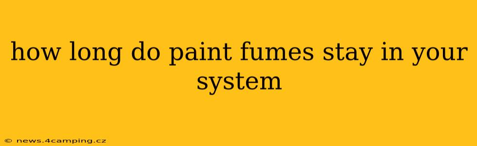 how long do paint fumes stay in your system