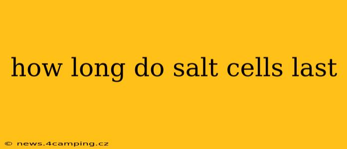 how long do salt cells last