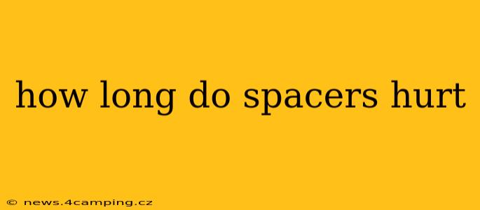 how long do spacers hurt